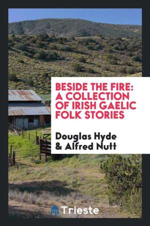 Beside the Fire: A Collection of Irish Gaelic Folk Stories de Douglas Hyde