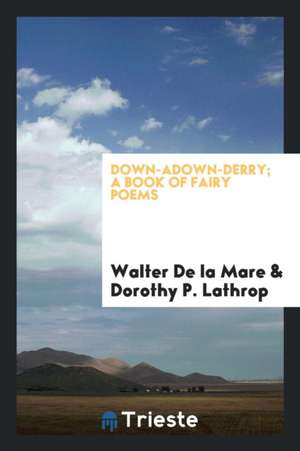 Down-Adown-Derry; A Book of Fairy Poems de Walter De La Mare