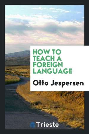 How to Teach a Foreign Language de Dr Otto Jespersen