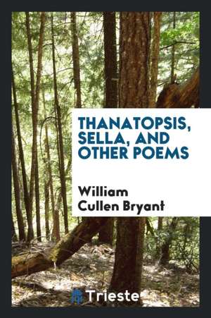 Thanatopsis, Sella, and Other Poems de William Cullen Bryant