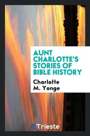 Aunt Charlotte's Stories of Bible History for the Little Ones de Charlotte Mary Yonge