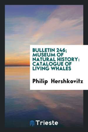 Bulletin 246; Museum of Natural History: Catalogue of Living Whales de Philip Hershkovitz