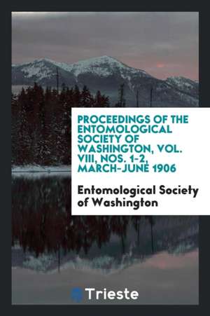 Proceedings of the Entomological Society of Washington, Vol. VIII, Nos. 1-2, March-June 1906 de Entomological Society of Washington