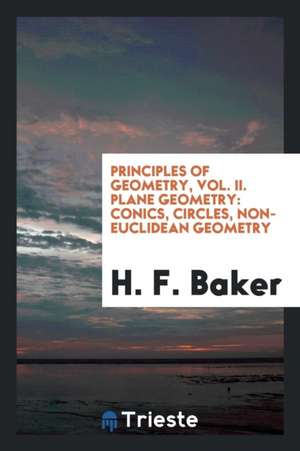 Principles of Geometry, Vol. II. Plane Geometry: Conics, Circles, Non-Euclidean Geometry de H. F. Baker