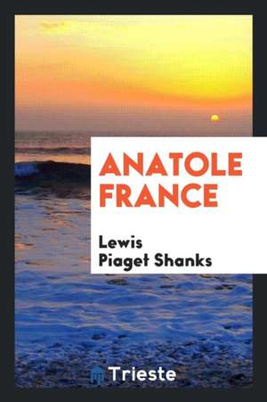 Anatole France de Lewis Piaget Shanks