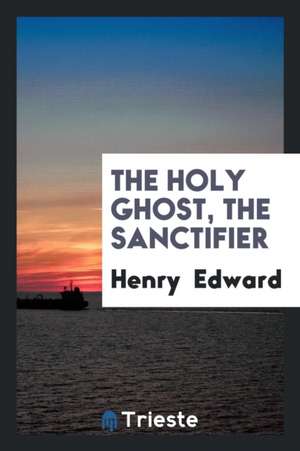 The Holy Ghost, the Sanctifier de Henry Edward Manning