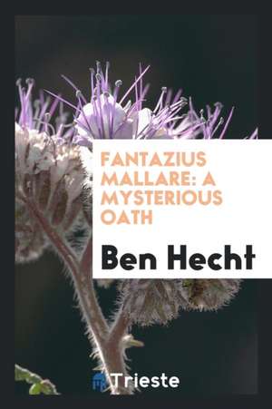 Fantazius Mallare: A Mysterous Oath de Ben Hecht