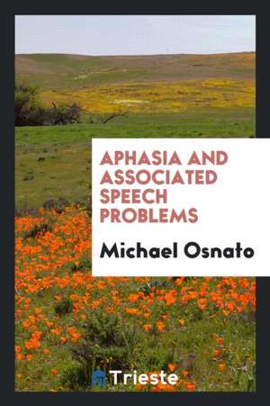 Aphasia and Associated Speech Problems de Michael Osnato