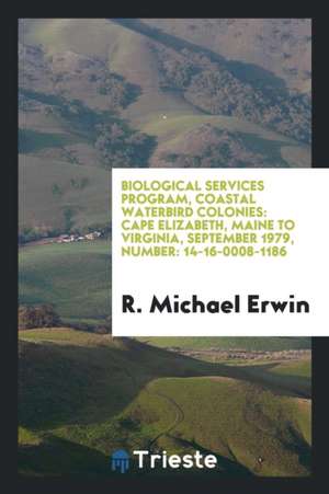 Biological Services Program, Coastal Waterbird Colonies: Cape Elizabeth, Maine to Virginia, September 1979, Number: 14-16-0008-1186 de R. Michael Erwin