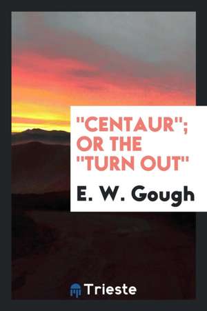 Centaur; Or the Turn Out de E. W. Gough