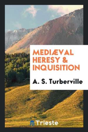 Mediæval Heresy & Inquisition de A. S. Turberville