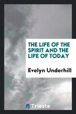 The Life of the Spirit and the Life of Today de Evelyn Underhill