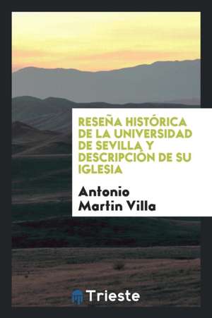 Reseña Histórica de la Universidad de Sevilla y Descripción de Su Iglesia de Antonio Martin Villa