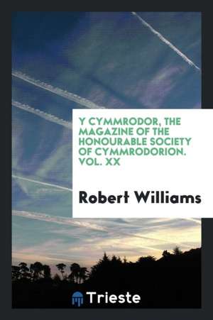 Y Cymmrodor, the Magazine of the Honourable Society of Cymmrodorion. Vol. XX de Robert Williams