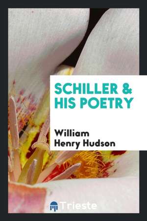 Schiller & His Poetry de William Henry Hudson