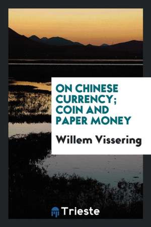 On Chinese Currency; Coin and Paper Money de Willem Vissering