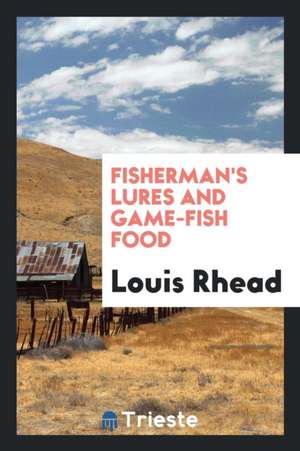 Fisherman's Lures and Game-Fish Food de Louis Rhead