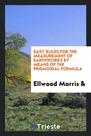 Easy Rules for the Measurement of Earthworks by Means of the Prismoidal Formula de Ellwood Morris