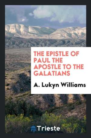 The Epistle of Paul the Apostle to the Galatians de A. Lukyn Williams