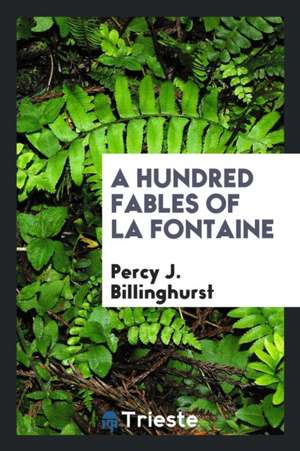 A Hundred Fables of La Fontaine de Percy J. Billinghurst