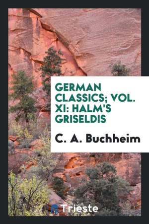 German Classics; Vol. XI: Halm's Griseldis de C. A. Buchheim