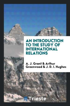 An Introduction to the Study of International Relations de A. J. Grant