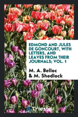 Edmond and Jules de Goncourt, with Letters, and Leaves from Their Journals; de Mrs Belloc Lowndes