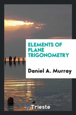 Elements of Plane Trigonometry de Daniel A. Murray