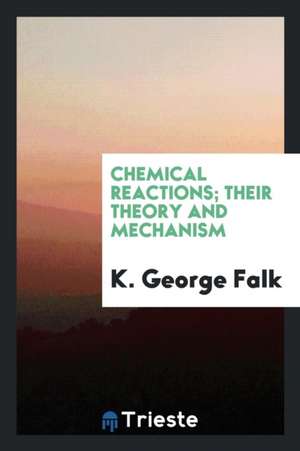 Chemical Reactions; Their Theory and Mechanism de K. George Falk