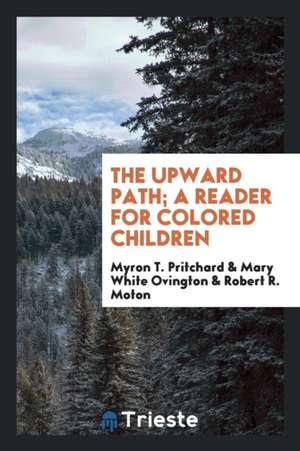 The Upward Path; A Reader for Colored Children de Myron T. Pritchard