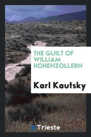 The Guilt of William Hohenzollern de Karl Kautsky