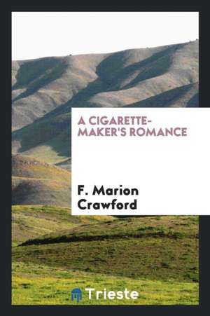 A Cigarette-Maker's Romance de F. Marion Crawford