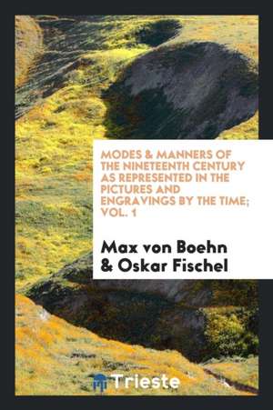 Modes & Manners of the Nineteenth Century as Represented in the Pictures and Engravings by the Time; de Max Von Boehn