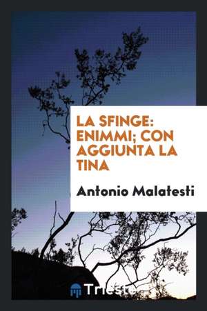 La Sfinge: Enimmi; Con Aggiunta La Tina de Antonio Malatesti