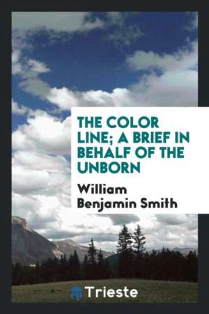 The Color Line; A Brief in Behalf of the Unborn de William Benjamin Smith