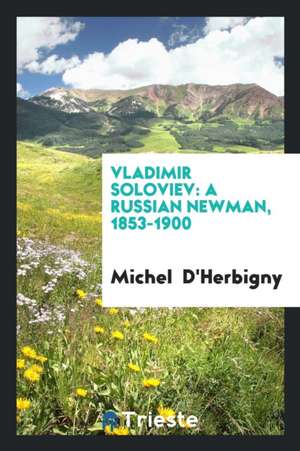 Vladimir Soloviev: A Russian Newman, 1853-1900 de Michel D'Herbigny