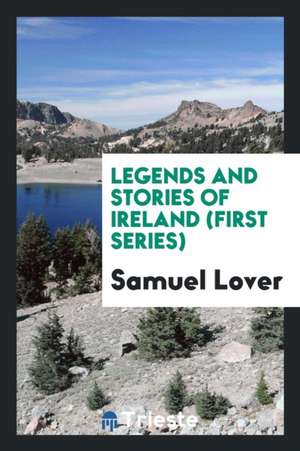 Legends and Stories of Ireland (First Series) de Samuel Lover