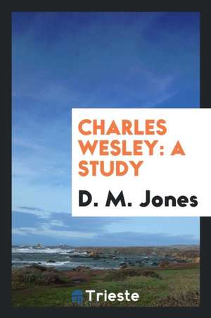 Charles Wesley: A Study de D. M. Jones