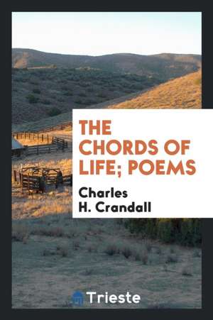 The Chords of Life; Poems de Charles H. Crandall