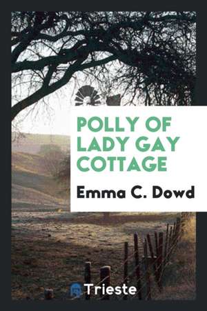 Polly of Lady Gay Cottage de Emma C. Dowd