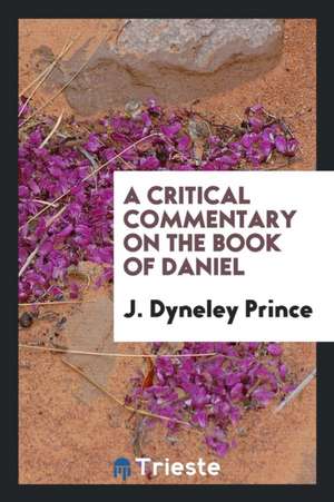 A Critical Commentary on the Book of Daniel de J. Dyneley Prince