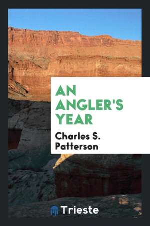 An Angler's Year de Charles S. Patterson