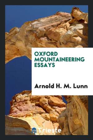 Oxford Mountaineering Essays de Arnold H. M. Lunn