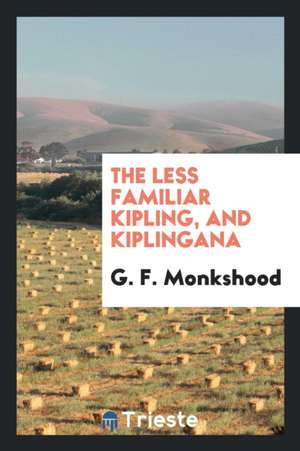 The Less Familiar Kipling, and Kiplingana de G. F. Monkshood