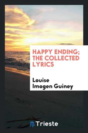 Happy Ending; The Collected Lyrics de Louise Imogen Guiney