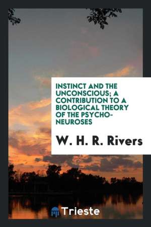 Instinct and the Unconscious; A Contribution to a Biological Theory of the Psycho-Neuroses de W. H. R. Rivers