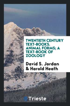 Twentieth Century Text-Books. Animal Forms; A Text-Book of Zoology de David S. Jordan