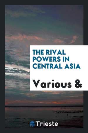 The Rival Powers in Central Asia de Various