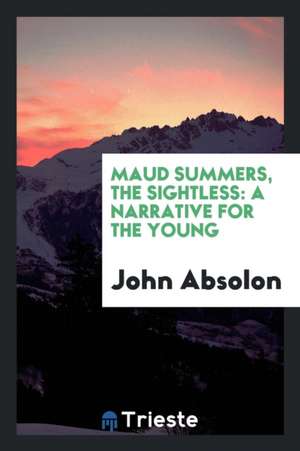 Maud Summers, the Sightless: A Narrative for the Young de John Absolon