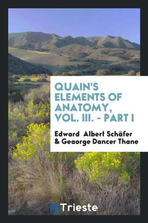 Quain's Elements of Anatomy, Vol. III. - Part I de Edward Schafer